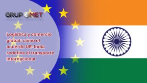 Analizamos cómo adaptar cadenas de suministro, transporte internacional y operativa aduanera a este nuevo escenario UE-India.
